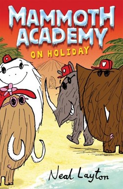 The Mammoth Academy on holiday! by Neal Layton