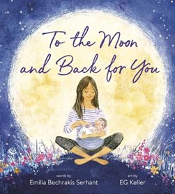 To the Moon and Back for You by Emilia Bechrakis Serhant