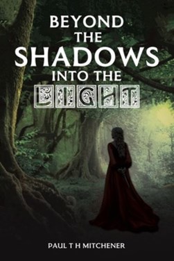 Beyond the shadows into the light by Paul T. H. Mitchener