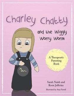 Charley Chatty and the wiggly worry worm by Sarah Naish