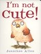 I m Not Cute Board Book by Jonathan Allen