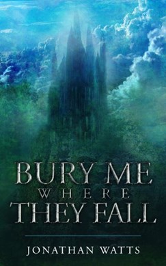 Bury Me Where They Fall by Jonathan Watts