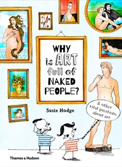 Why is art full of naked people? & other vital questions abo by Susie Hodge