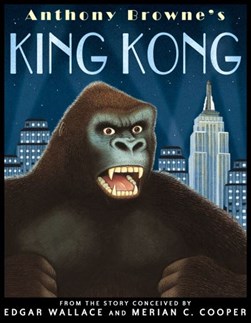 Anthony Browne's King Kong by Anthony Browne