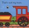 Thats Not My Train Board book by Fiona Watt