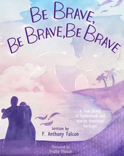 Be Brave, Be Brave, Be Brave by Anthony Falcon