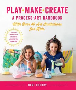 Play, make, create, a process-art handbook by Meri Cherry