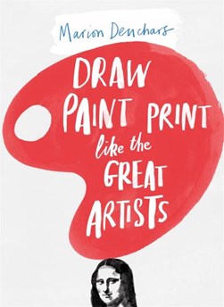 Draw Paint and Print Like Great Artists P/B by Marion Deuchars