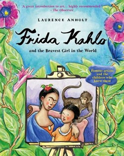 Frida Kahlo and the bravest girl in the world by Laurence Anholt