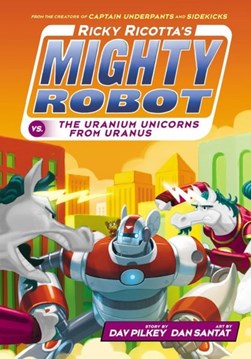 Ricky Ricotta's mighty robot vs. the Uranium Unicorns from U by Dav Pilkey