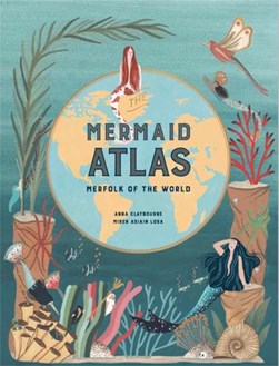 The mermaid atlas by Anna Claybourne