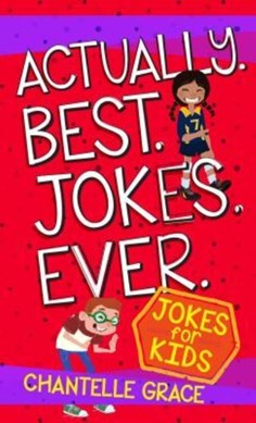 Actually. Best. Jokes. Ever: Joke Book for Kids by Chantelle Grace
