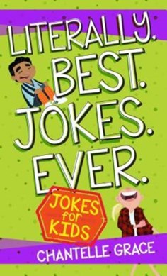 Literally. Best. Jokes. Ever: Jokes for Kids by Chantelle Grace