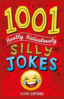 1001 really ridiculously silly jokes by Clive Gifford