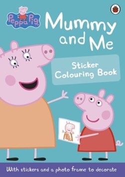 Peppa Pig Mummy and Me Sticker Colouring Book P/B by Peppa Pig