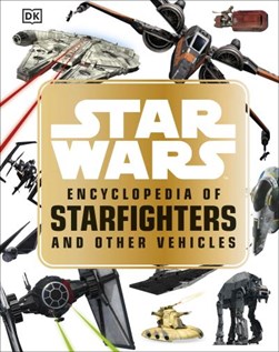 Star Wars encyclopedia of starfighters and other vehicles by Landry Q. Walker