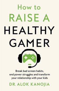 How to raise a healthy gamer by Alok Kanojia