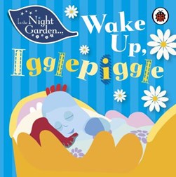 In The Night Garden Wake Up Igglepiggle by Andrew Davenport