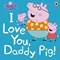 I love you, Daddy Pig! by Lauren Holowaty