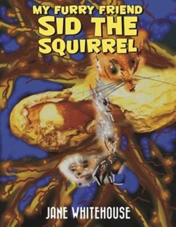 My furry friend Sid the squirrel by Jane Whitehouse