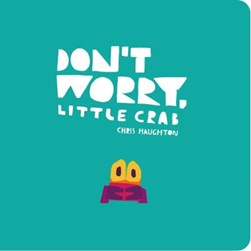 Dont Worry Little Crab Board Book by Chris Haughton