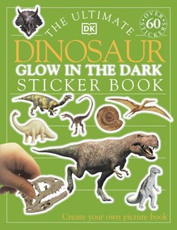 The Ultimate Dinosaur Glow in the Dark Sticker Book by DK