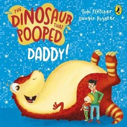 The dinosaur that pooped daddy! by Tom Fletcher