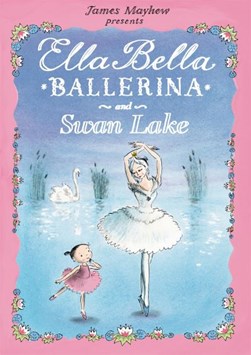 Ella Bella Ballerina & Swan Lake  P/B by James Mayhew