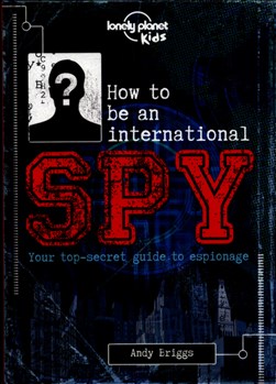 How to be an international spy by Andy Briggs