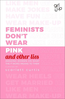 Feminists Dont Wear Pink (And Other Lies) TPB by Scarlett Curtis