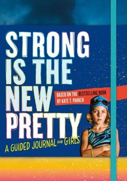 Strong Is the New Pretty: A Guided Journal for Girls by Kate T. Parker
