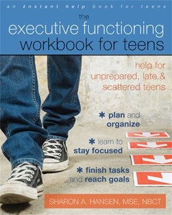 The executive functioning workbook for teens by Sharon A. Hansen