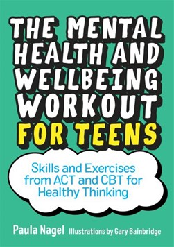 The mental health and wellbeing workout for teens by Paula Nagel
