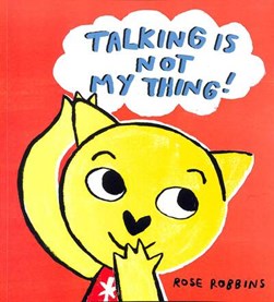 Talking is not my thing! by Rose Robbins