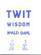 How Not To Be A Twit and Other Wisdom from Roald Dahl H/B by Roald Dahl