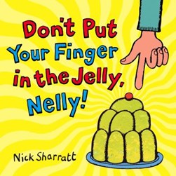 Don't put your finger in the jelly, Nelly! by Nick Sharratt