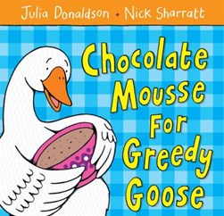 Chocolate Mousse For Greedy Goose P/B by Julia Donaldson