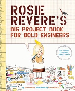 Rosie Revere's big project book for bold engineers by Andrea Beaty
