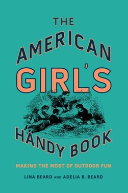 The American Girl's Handy Book by Lina Beard