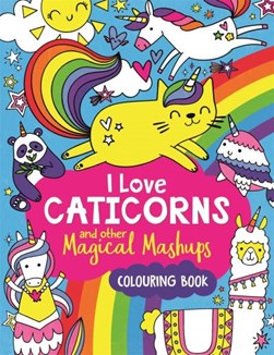 I Love Caticorns And Other Magical Mashups Colouring Book P/ by Sarah Wade