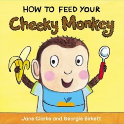 How to feed your cheeky monkey by Jane Clarke