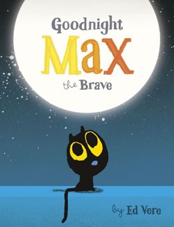 Goodnight Max the Brave by Ed Vere
