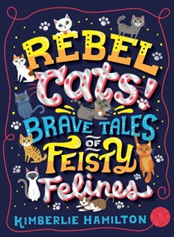 Rebel Cats Brave Tales Of Feisty Felines P/B by Kimberlie Hamilton