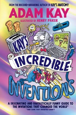 Kay's incredible inventions by Adam Kay