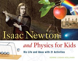 Isaac Newton and physics for kids by Kerrie Logan Hollihan