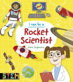 I can be a rocket scientist by Anna Claybourne
