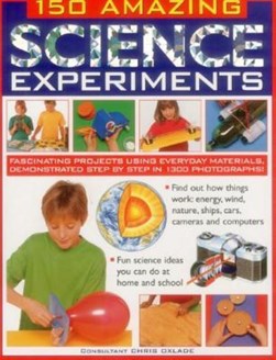 150 amazing science experiments by Chris Oxlade