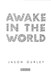 Awake in the world by Jason Gurley