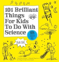 101 Brilliant Things For Kids To Do With Science (FS) by Dawn Isaac