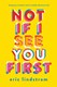 Not if I see you first by Eric Lindstrom